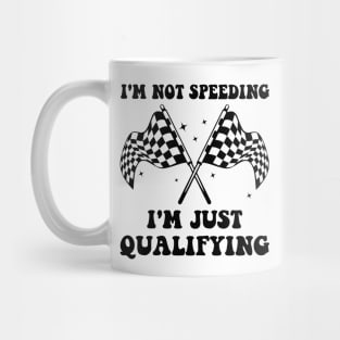 I'm Not Speeding I'm Just Qualifying Mug